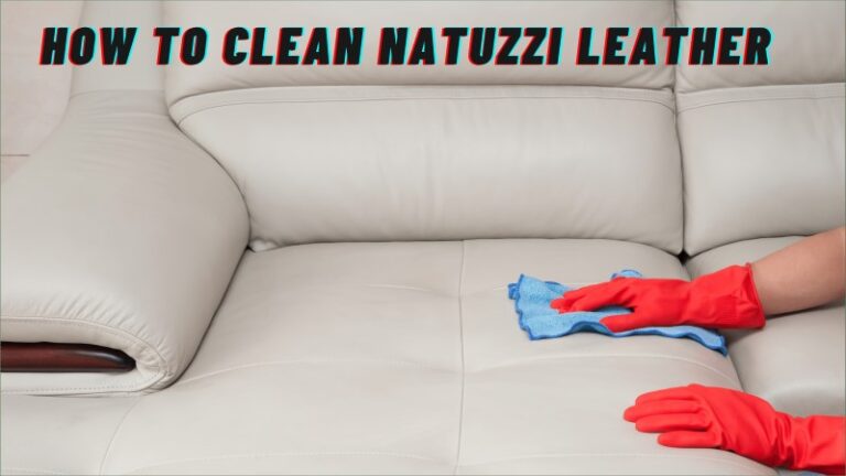 How to Clean Natuzzi Leather Sofa: Expert Guide for Stain-Free Care